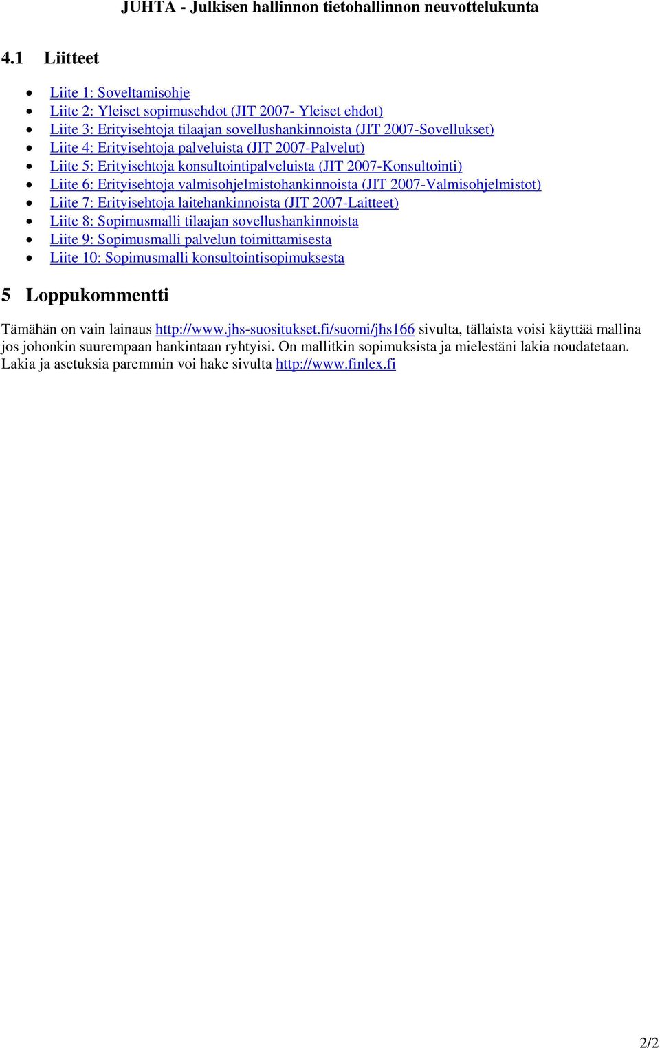 palveluista (JIT 2007-Palvelut) Liite 5: Erityisehtoja konsultointipalveluista (JIT 2007-Konsultointi) Liite 6: Erityisehtoja valmisohjelmistohankinnoista (JIT 2007-Valmisohjelmistot) Liite 7: