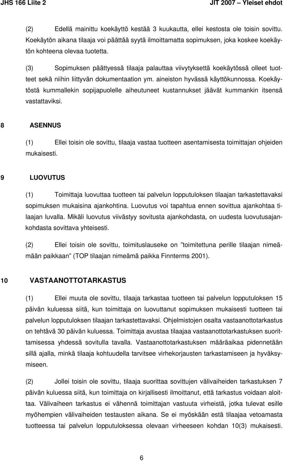 (3) Sopimuksen päättyessä tilaaja palauttaa viivytyksettä koekäytössä olleet tuotteet sekä niihin liittyvän dokumentaation ym. aineiston hyvässä käyttökunnossa.