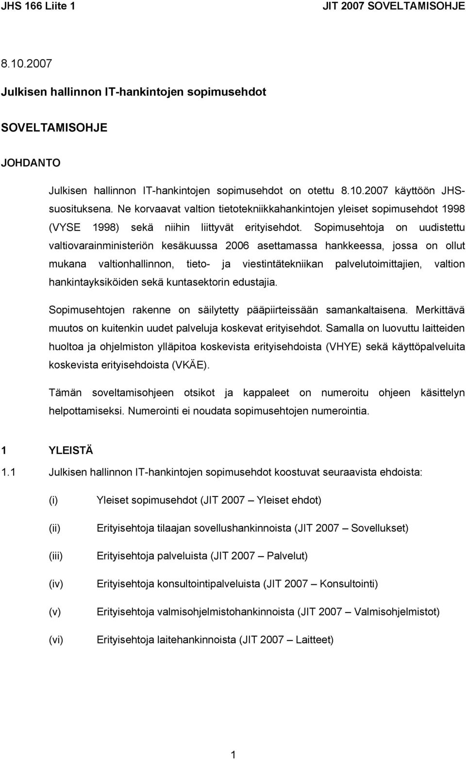 Sopimusehtoja on uudistettu valtiovarainministeriön kesäkuussa 2006 asettamassa hankkeessa, jossa on ollut mukana valtionhallinnon, tieto- ja viestintätekniikan palvelutoimittajien, valtion