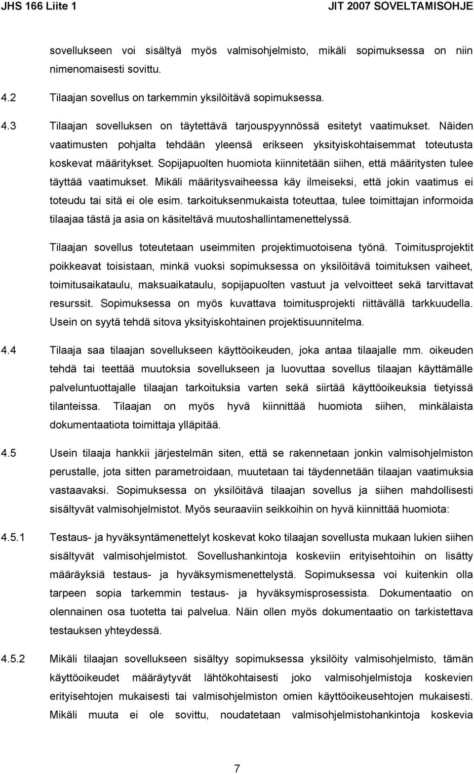 Näiden vaatimusten pohjalta tehdään yleensä erikseen yksityiskohtaisemmat toteutusta koskevat määritykset. Sopijapuolten huomiota kiinnitetään siihen, että määritysten tulee täyttää vaatimukset.