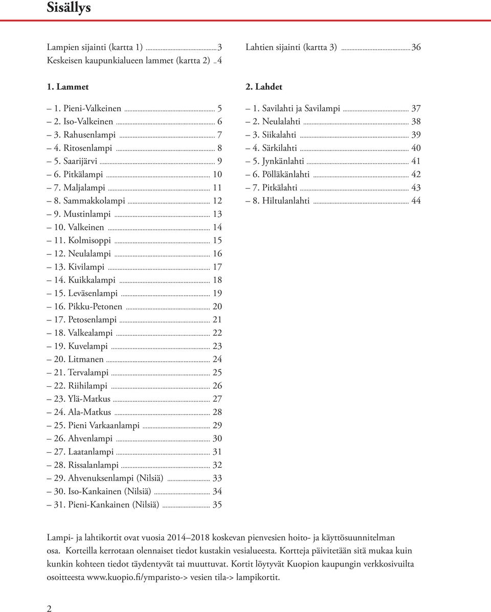 Leväsenlampi... 19 16. Pikku-Petonen... 20 17. Petosenlampi... 21 18. Valkealampi... 22 19. Kuvelampi... 23 20. Litmanen... 24 21. Tervalampi... 25 22. Riihilampi... 26 23. Ylä-Matkus... 27 24.