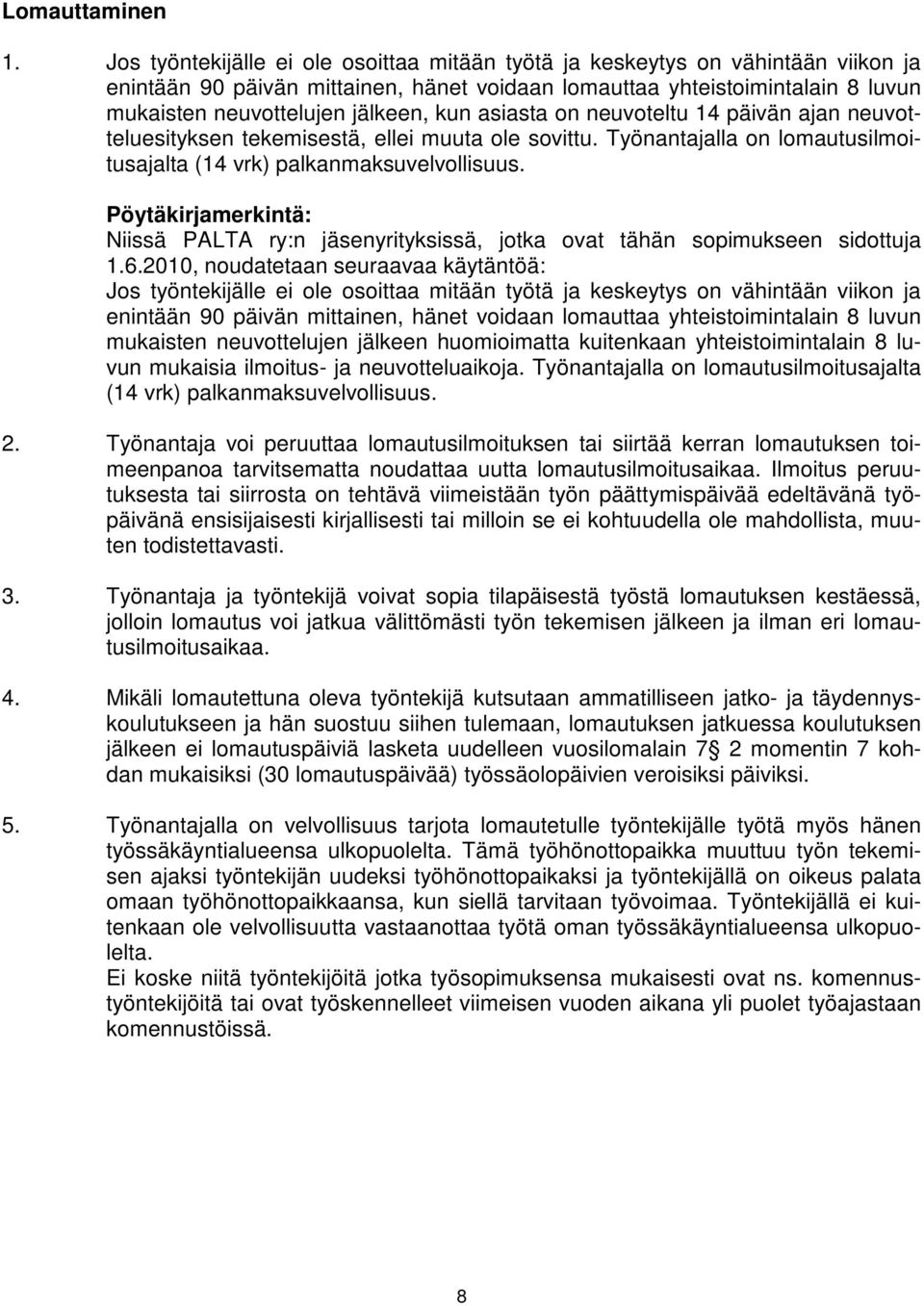 kun asiasta on neuvoteltu 14 päivän ajan neuvotteluesityksen tekemisestä, ellei muuta ole sovittu. Työnantajalla on lomautusilmoitusajalta (14 vrk) palkanmaksuvelvollisuus.