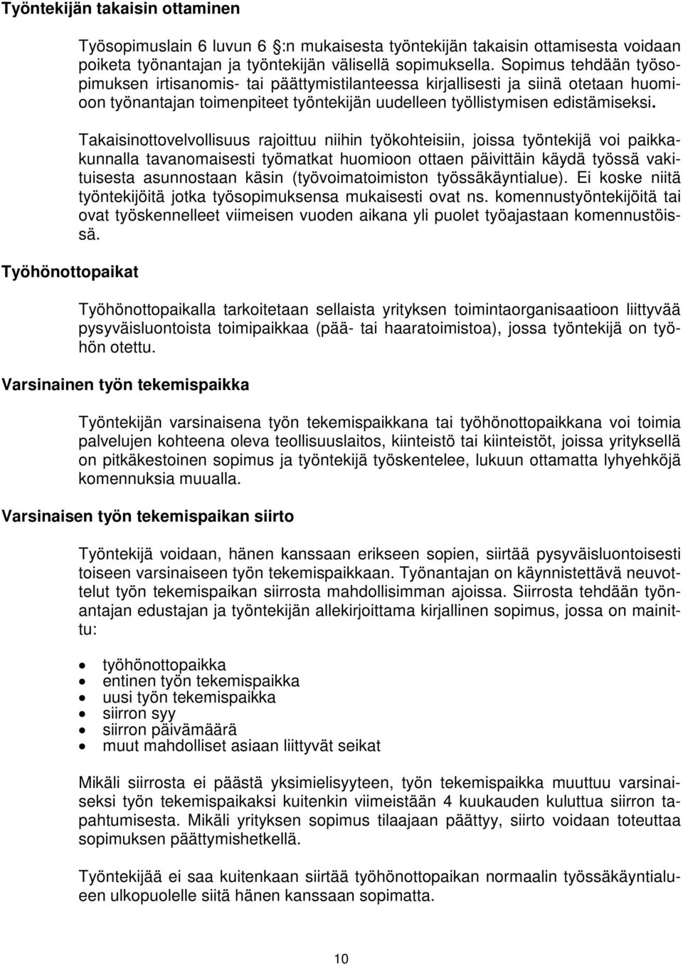 Takaisinottovelvollisuus rajoittuu niihin työkohteisiin, joissa työntekijä voi paikkakunnalla tavanomaisesti työmatkat huomioon ottaen päivittäin käydä työssä vakituisesta asunnostaan käsin