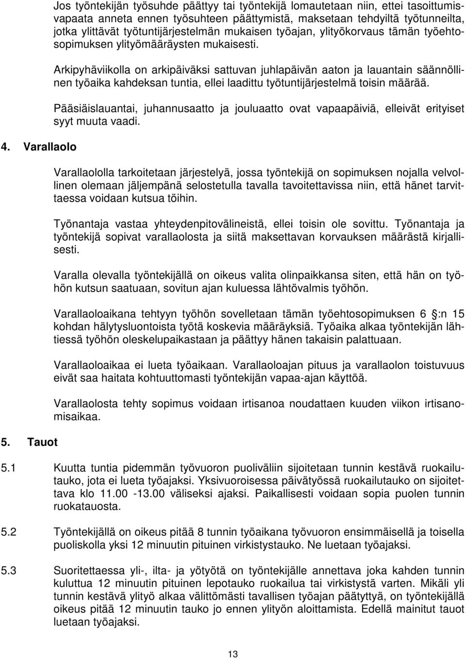 työtuntijärjestelmän mukaisen työajan, ylityökorvaus tämän työehtosopimuksen ylityömääräysten mukaisesti.