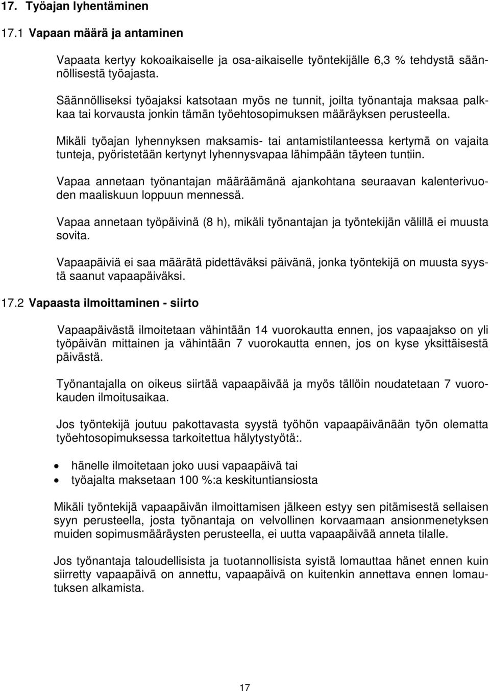 Mikäli työajan lyhennyksen maksamis- tai antamistilanteessa kertymä on vajaita tunteja, pyöristetään kertynyt lyhennysvapaa lähimpään täyteen tuntiin.