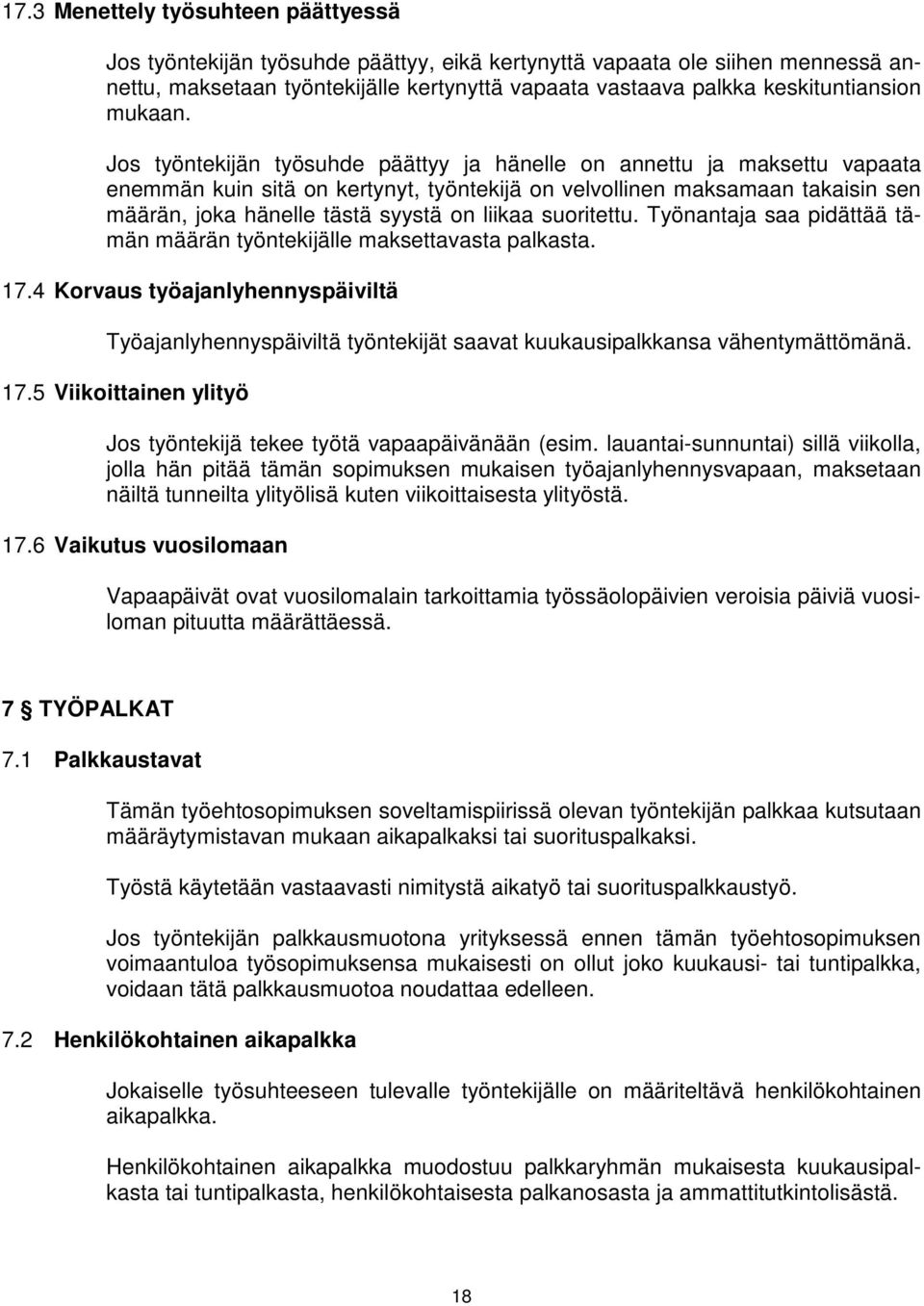 Jos työntekijän työsuhde päättyy ja hänelle on annettu ja maksettu vapaata enemmän kuin sitä on kertynyt, työntekijä on velvollinen maksamaan takaisin sen määrän, joka hänelle tästä syystä on liikaa