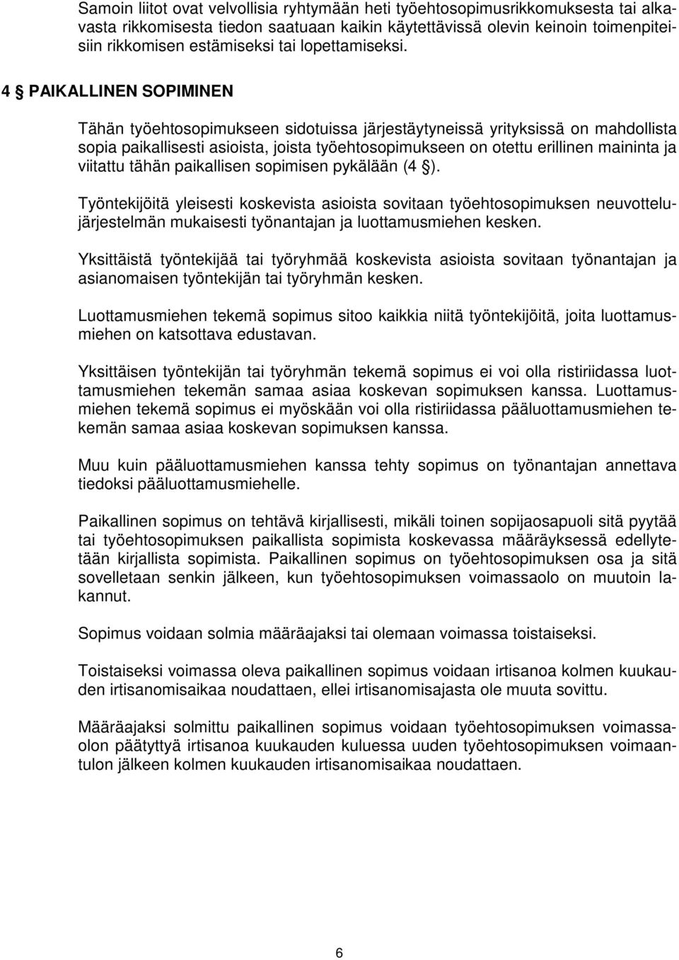 4 PAIKALLINEN SOPIMINEN Tähän työehtosopimukseen sidotuissa järjestäytyneissä yrityksissä on mahdollista sopia paikallisesti asioista, joista työehtosopimukseen on otettu erillinen maininta ja