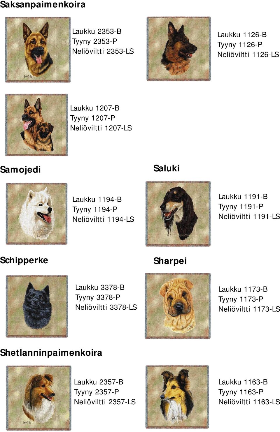 1191-P Neliöviltti 1191-LS Schipperke Sharpei Laukku 3378-B Tyyny 3378-P Neliöviltti 3378-LS Laukku 1173-B Tyyny 1173-P