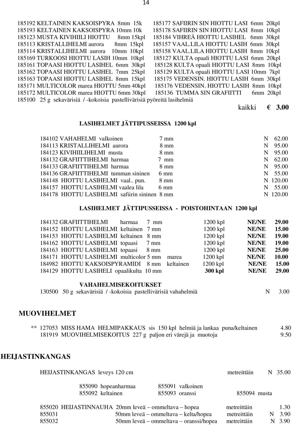 LILA HIOTTU LASIH 8mm 10kpl 185169 TURKOOSI HIOTTU LASIH 10mm 10kpl 185127 KULTA opaali HIOTTU LASI 6mm 20kpl 185161 TOPAASI HIOTTU LASIHEL 6mm 30kpl 185128 KULTA opaali HIOTTU LASI 8mm 10kpl 185162