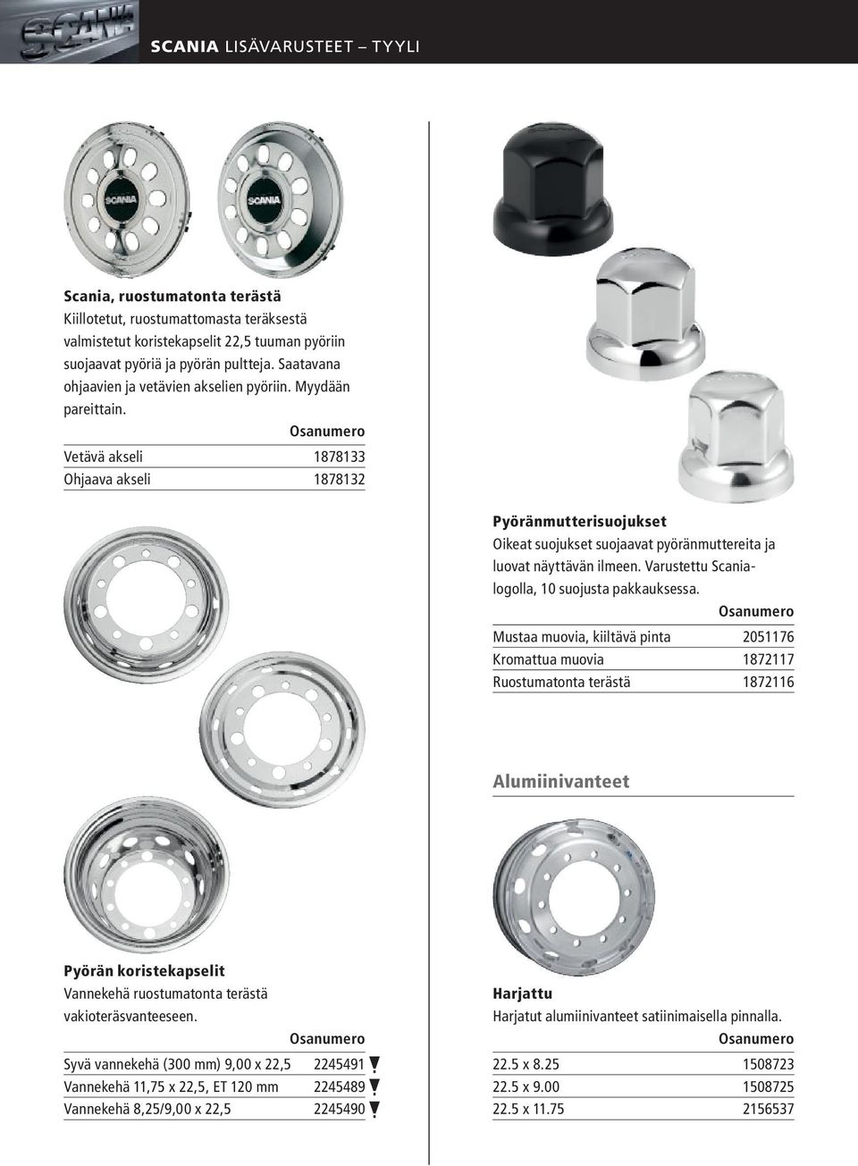 Vetävä akseli 1878133 Ohjaava akseli 1878132 Pyöränmutterisuojukset Oikeat suojukset suojaavat pyöränmuttereita ja luovat näyttävän ilmeen. Varustettu Scanialogolla, 10 suojusta pakkauksessa.