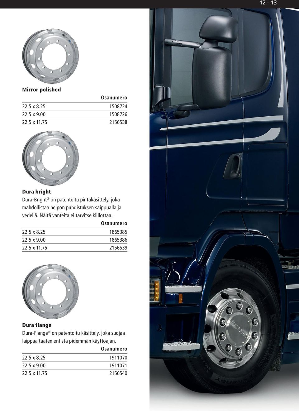 ja vedellä. Näitä vanteita ei tarvitse kiillottaa. 22.5 x 8.25 1865385 22.5 x 9.00 1865386 22.5 x 11.