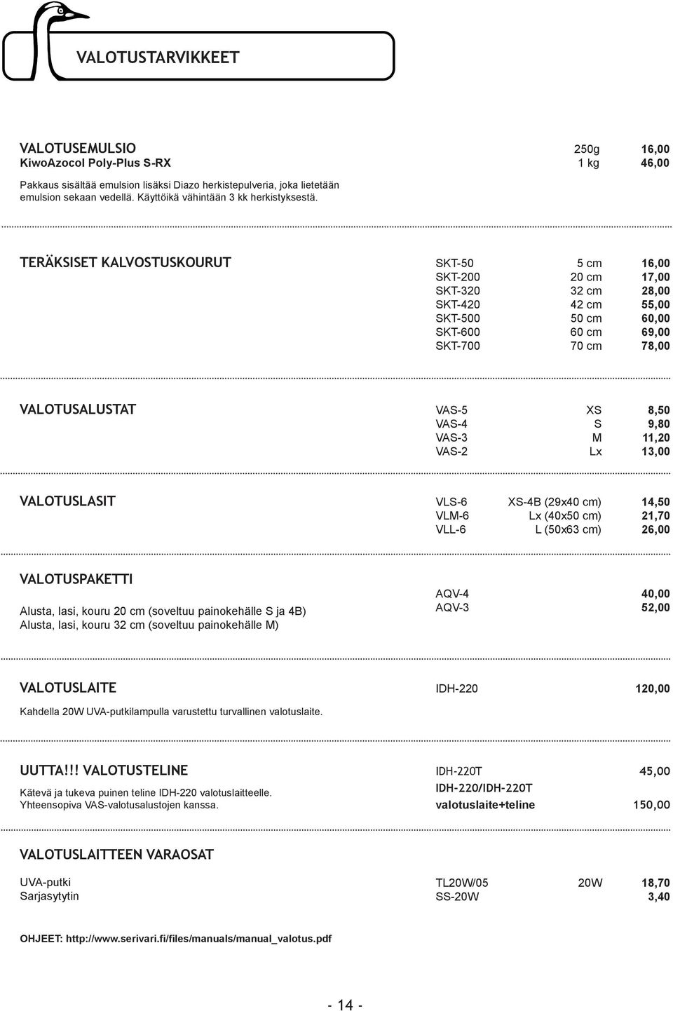 TERÄKSISET KALVOSTUSKOURUT SKT-50 5 cm,00 SKT-200 20 cm 17,00 SKT-320 32 cm 28,00 SKT-420 42 cm 55,00 SKT-500 50 cm 60,00 SKT-600 60 cm 69,00 SKT-700 70 cm 78,00 VALOTUSALUSTAT VAS-5 XS 8,50 VAS-4 S