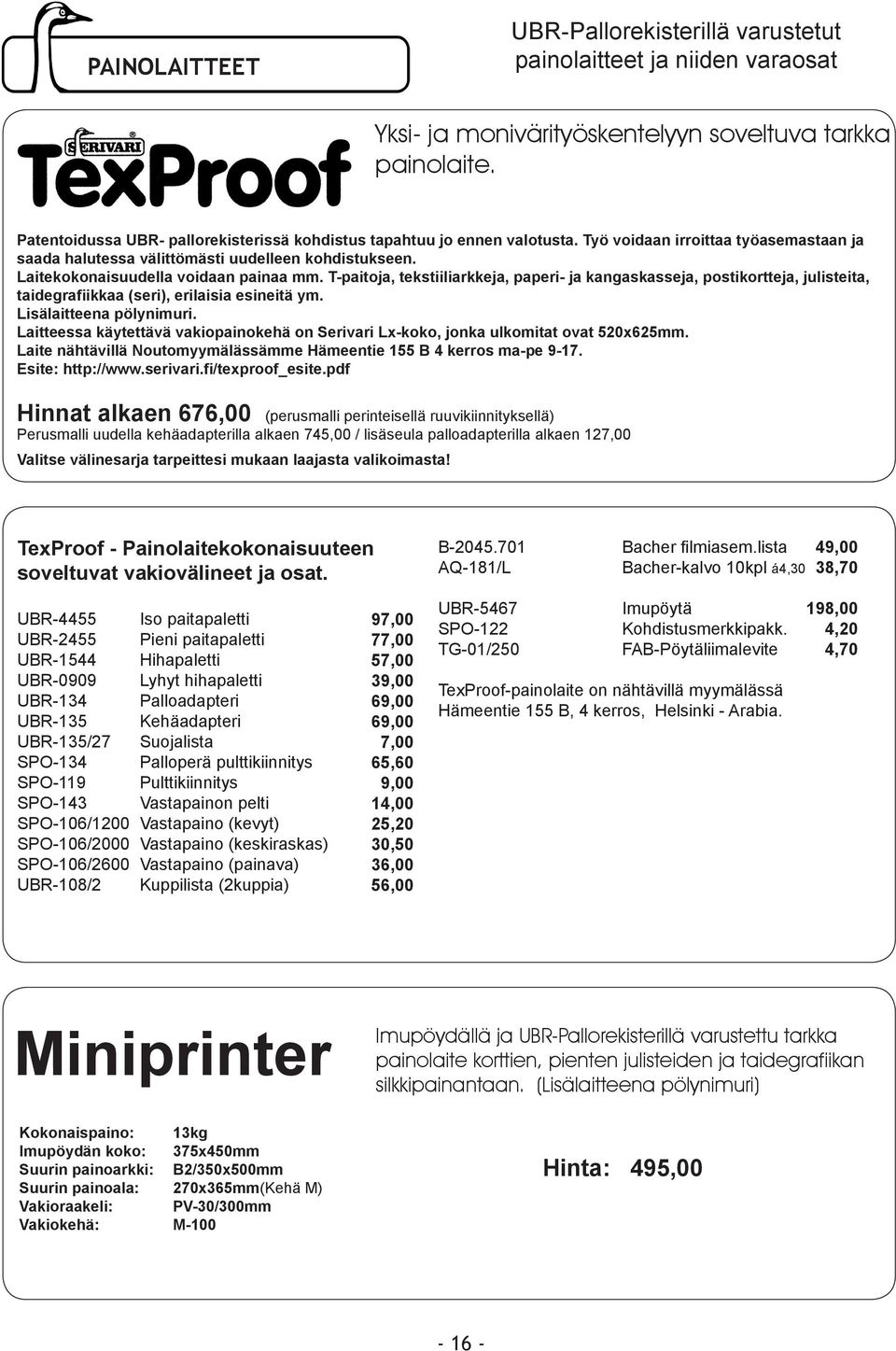 Laitekokonaisuudella voidaan painaa mm. T-paitoja, tekstiiliarkkeja, paperi- ja kangaskasseja, postikortteja, julisteita, taidegrafiikkaa (seri), erilaisia esineitä ym. Lisälaitteena pölynimuri.