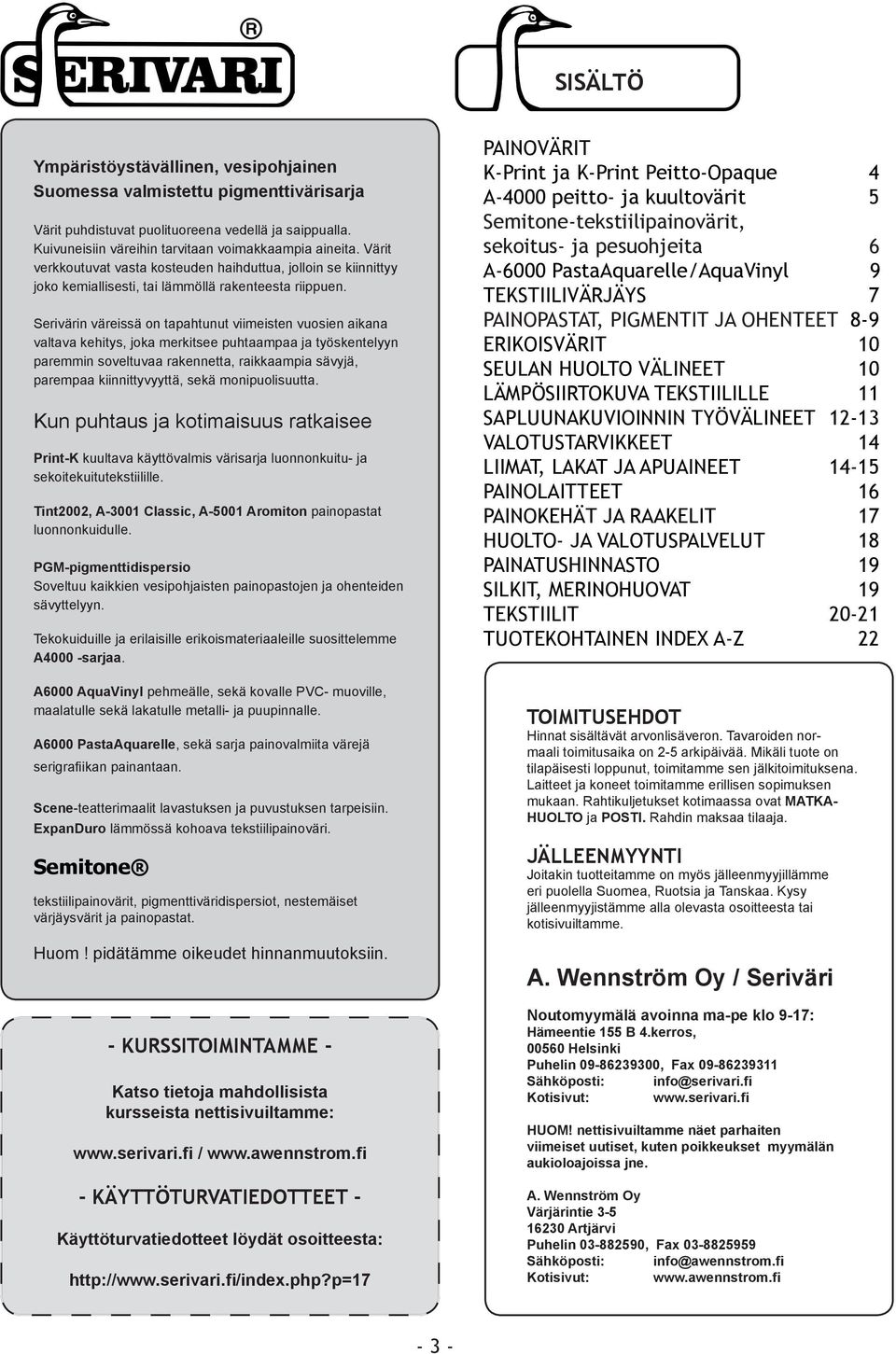 Serivärin väreissä on tapahtunut viimeisten vuosien aikana valtava kehitys, joka merkitsee puhtaampaa ja työskentelyyn paremmin soveltuvaa rakennetta, raikkaampia sävyjä, parempaa kiinnittyvyyttä,