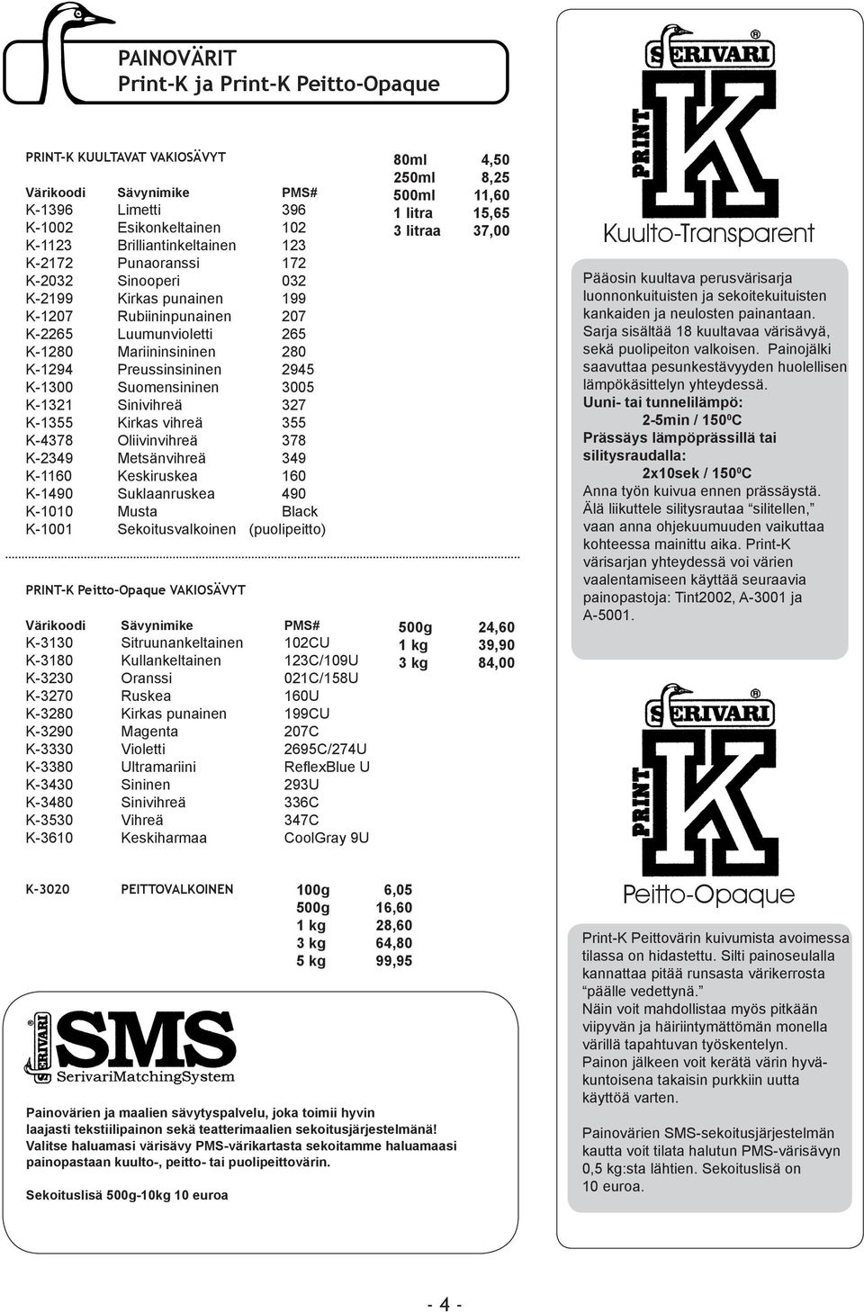 Kirkas vihreä 355 K-4378 Oliivinvihreä 378 K-2349 Metsänvihreä 349 K-60 Keskiruskea 0 K-1490 Suklaanruskea 490 K- Musta Black K-01 Sekoitusvalkoinen (puolipeitto) PRINT-K Peitto-Opaque VAKIOSÄVYT