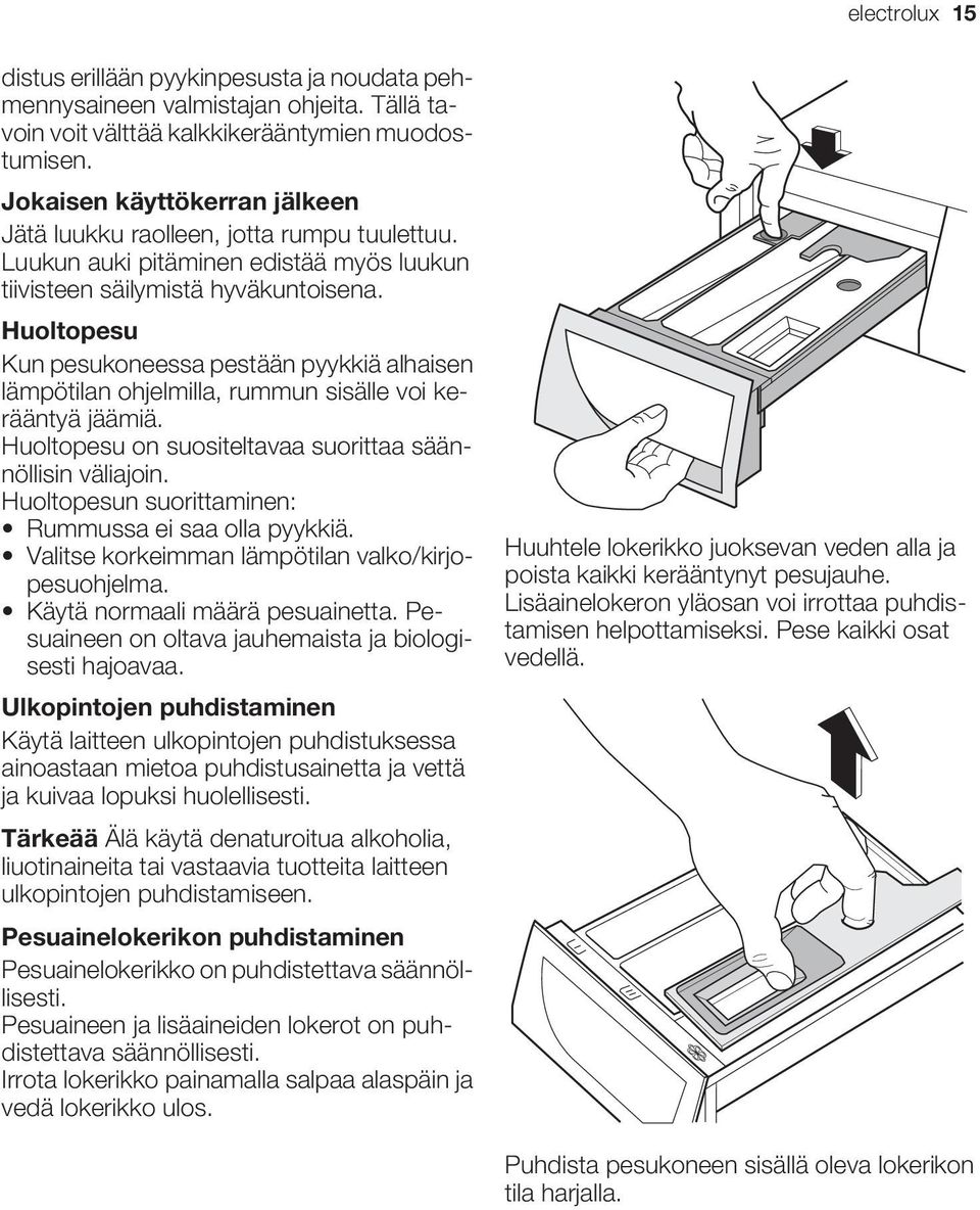 Huoltopesu Kun pesukoneessa pestään pyykkiä alhaisen lämpötilan ohjelmilla, rummun sisälle voi kerääntyä jäämiä. Huoltopesu on suositeltavaa suorittaa säännöllisin väliajoin.