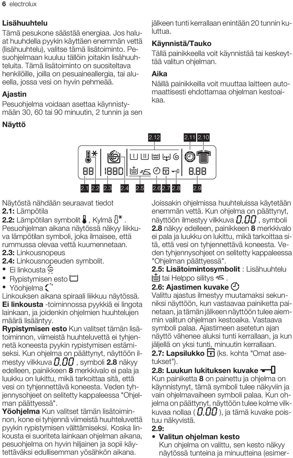 Ajastin Pesuohjelma voidaan asettaa käynnistymään 30, 60 tai 90 minuutin, 2 tunnin ja sen Näyttö jälkeen tunti kerrallaan enintään 20 tunnin kuluttua.