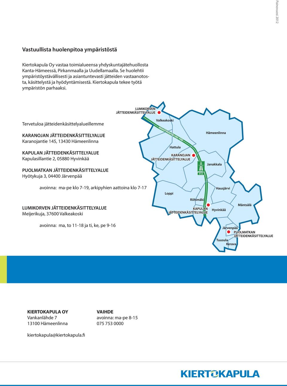 Tervetuloa jätteidenkäsittelyalueillemme KARANOJAN JÄTTEIDENKÄSITTELYALUE Karanojantie 145, 13430 Hämeenlinna KAPULAN JÄTTEIDENKÄSITTELYALUE Kapulasillantie 2, 05880 Hyvinkää PUOLMATKAN