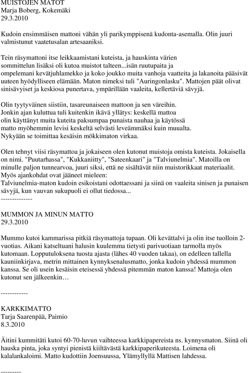 ..isän ruutupaita ja ompelemani kevätjuhlamekko ja koko joukko muita vanhoja vaatteita ja lakanoita pääsivät uuteen hyödylliseen elämään. Maton nimeksi tuli "Auringonlasku".