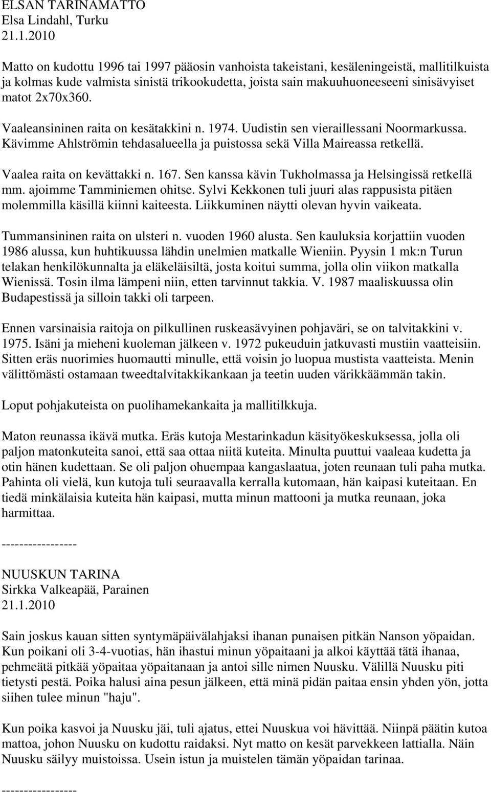 2x70x360. Vaaleansininen raita on kesätakkini n. 1974. Uudistin sen vieraillessani Noormarkussa. Kävimme Ahlströmin tehdasalueella ja puistossa sekä Villa Maireassa retkellä.