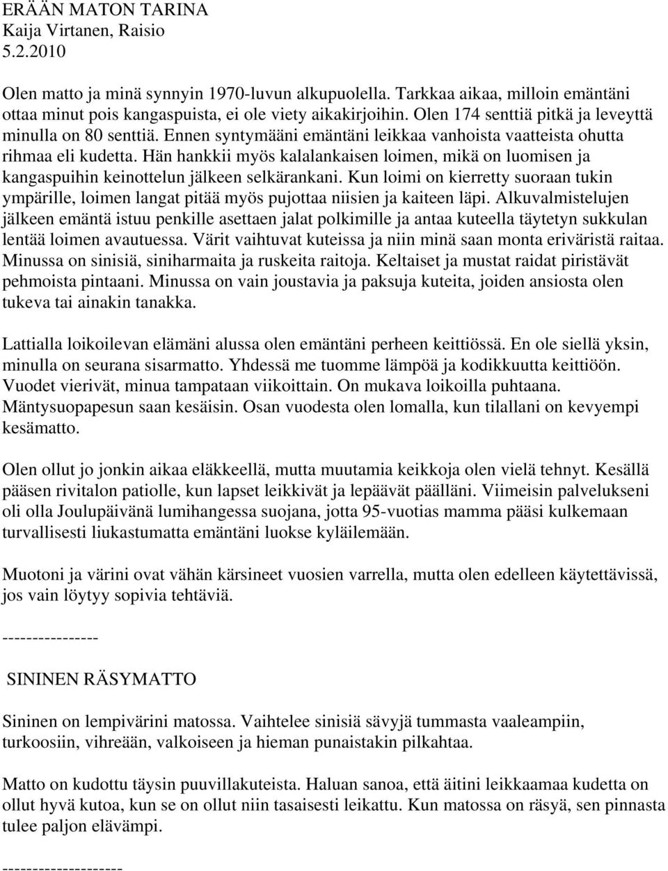 Hän hankkii myös kalalankaisen loimen, mikä on luomisen ja kangaspuihin keinottelun jälkeen selkärankani.