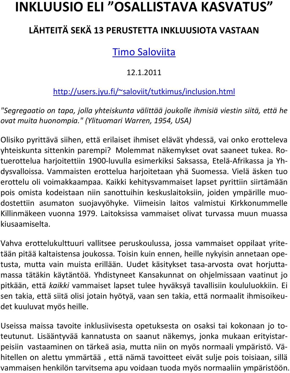 " (Ylituomari Warren, 1954, USA) Olisiko pyrittävä siihen, että erilaiset ihmiset elävät yhdessä, vai onko erotteleva yhteiskunta sittenkin parempi? Molemmat näkemykset ovat saaneet tukea.