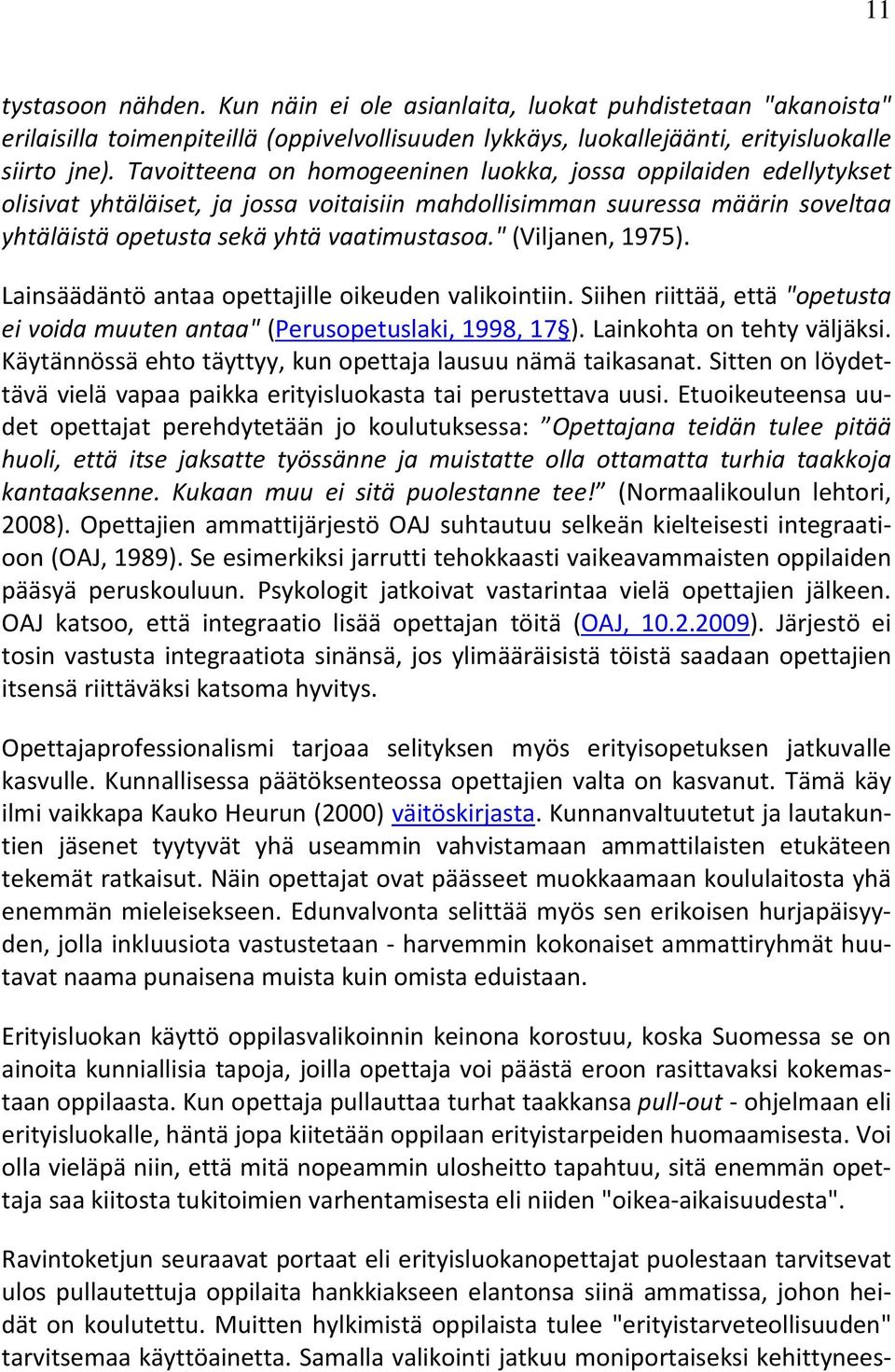 " (Viljanen, 1975). Lainsäädäntö antaa opettajille oikeuden valikointiin. Siihen riittää, että "opetusta ei voida muuten antaa" (Perusopetuslaki, 1998, 17 ). Lainkohta on tehty väljäksi.