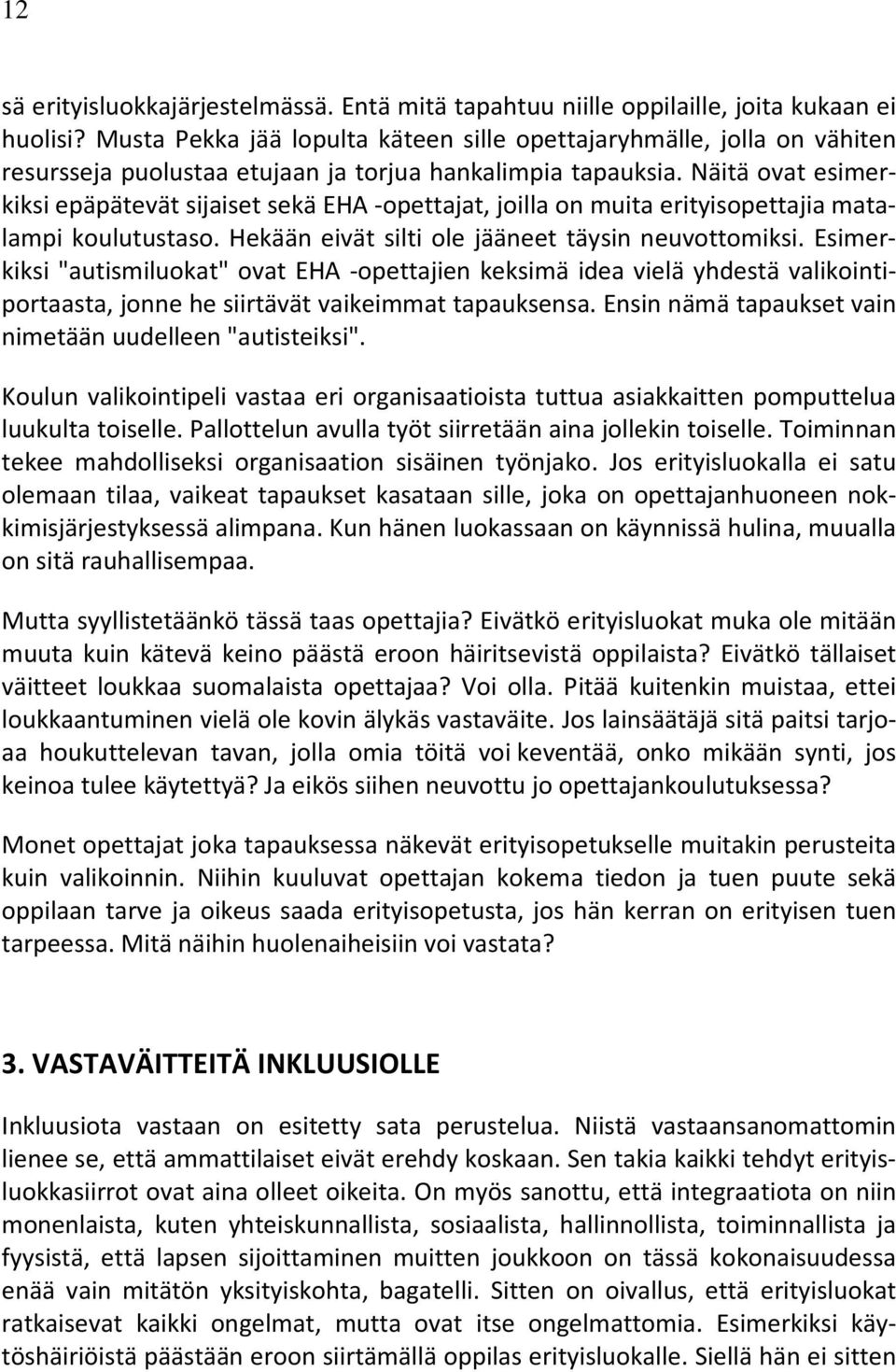 Näitä ovat esimerkiksi epäpätevät sijaiset sekä EHA -opettajat, joilla on muita erityisopettajia matalampi koulutustaso. Hekään eivät silti ole jääneet täysin neuvottomiksi.
