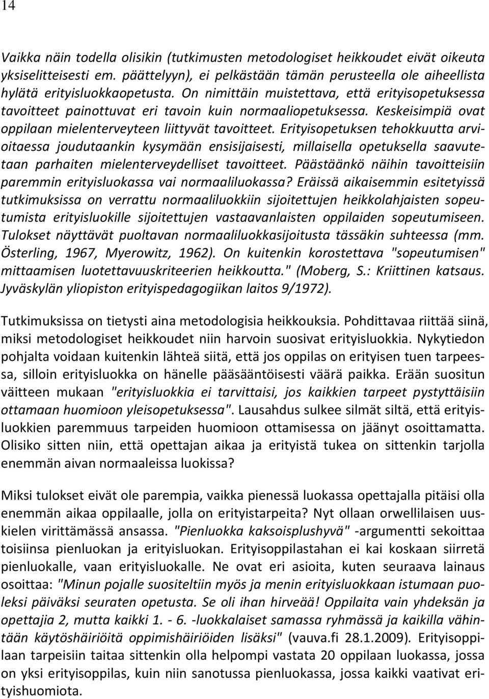 Erityisopetuksen tehokkuutta arvioitaessa joudutaankin kysymään ensisijaisesti, millaisella opetuksella saavutetaan parhaiten mielenterveydelliset tavoitteet.