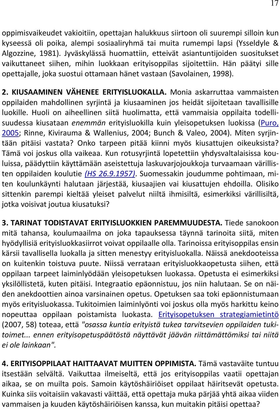 Hän päätyi sille opettajalle, joka suostui ottamaan hänet vastaan (Savolainen, 1998). 2. KIUSAAMINEN VÄHENEE ERITYISLUOKALLA.