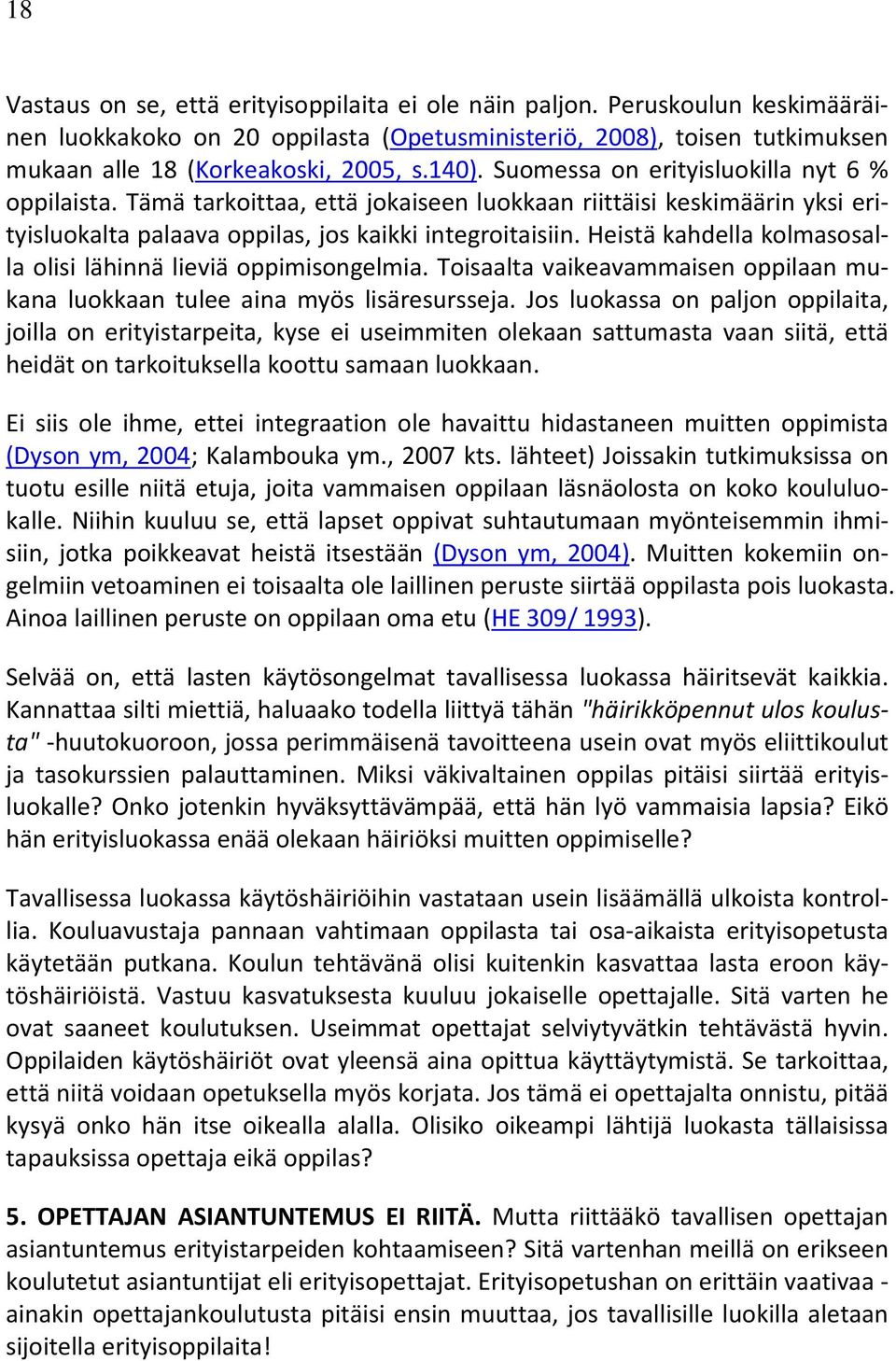 Heistä kahdella kolmasosalla olisi lähinnä lieviä oppimisongelmia. Toisaalta vaikeavammaisen oppilaan mukana luokkaan tulee aina myös lisäresursseja.