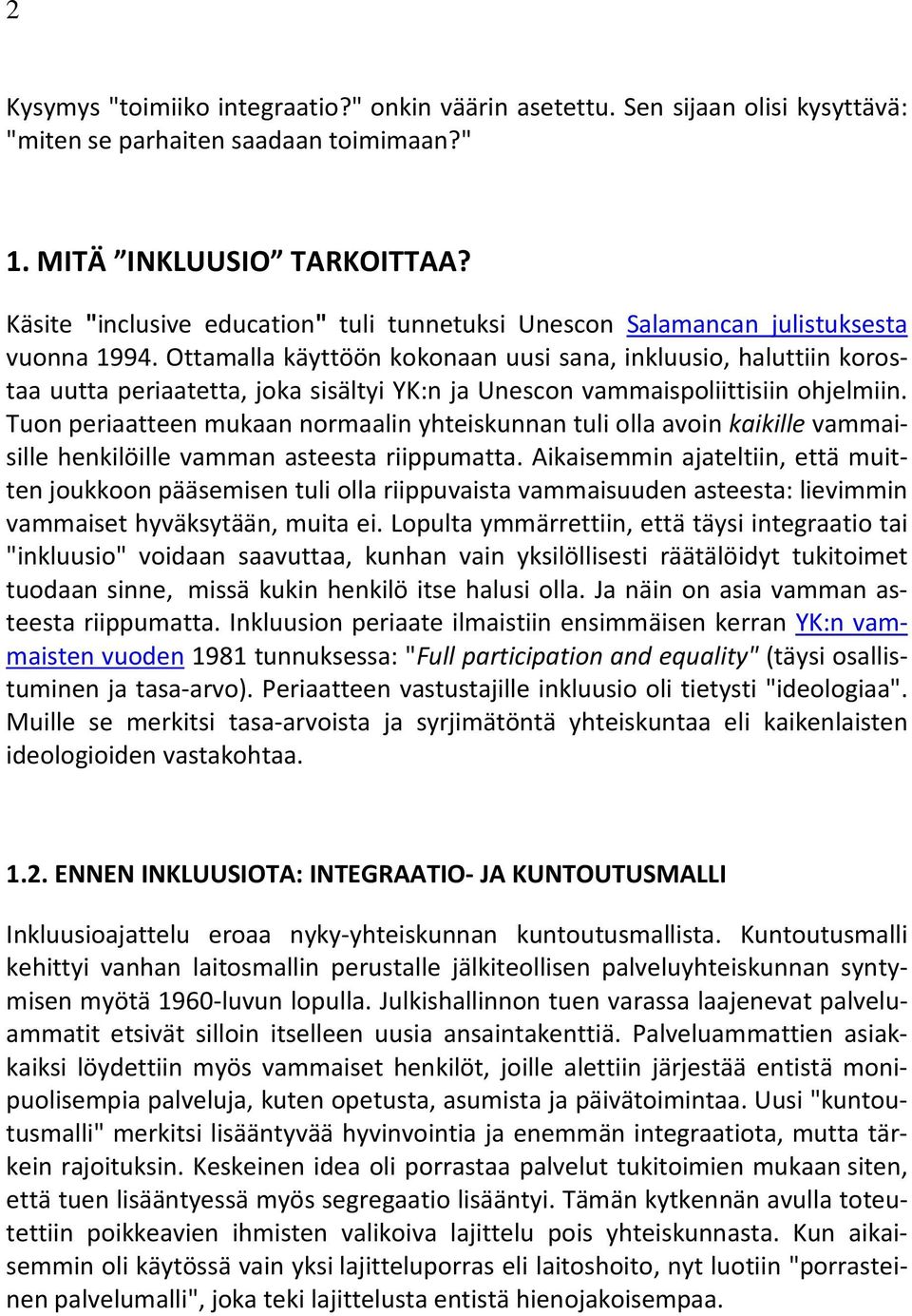 Ottamalla käyttöön kokonaan uusi sana, inkluusio, haluttiin korostaa uutta periaatetta, joka sisältyi YK:n ja Unescon vammaispoliittisiin ohjelmiin.