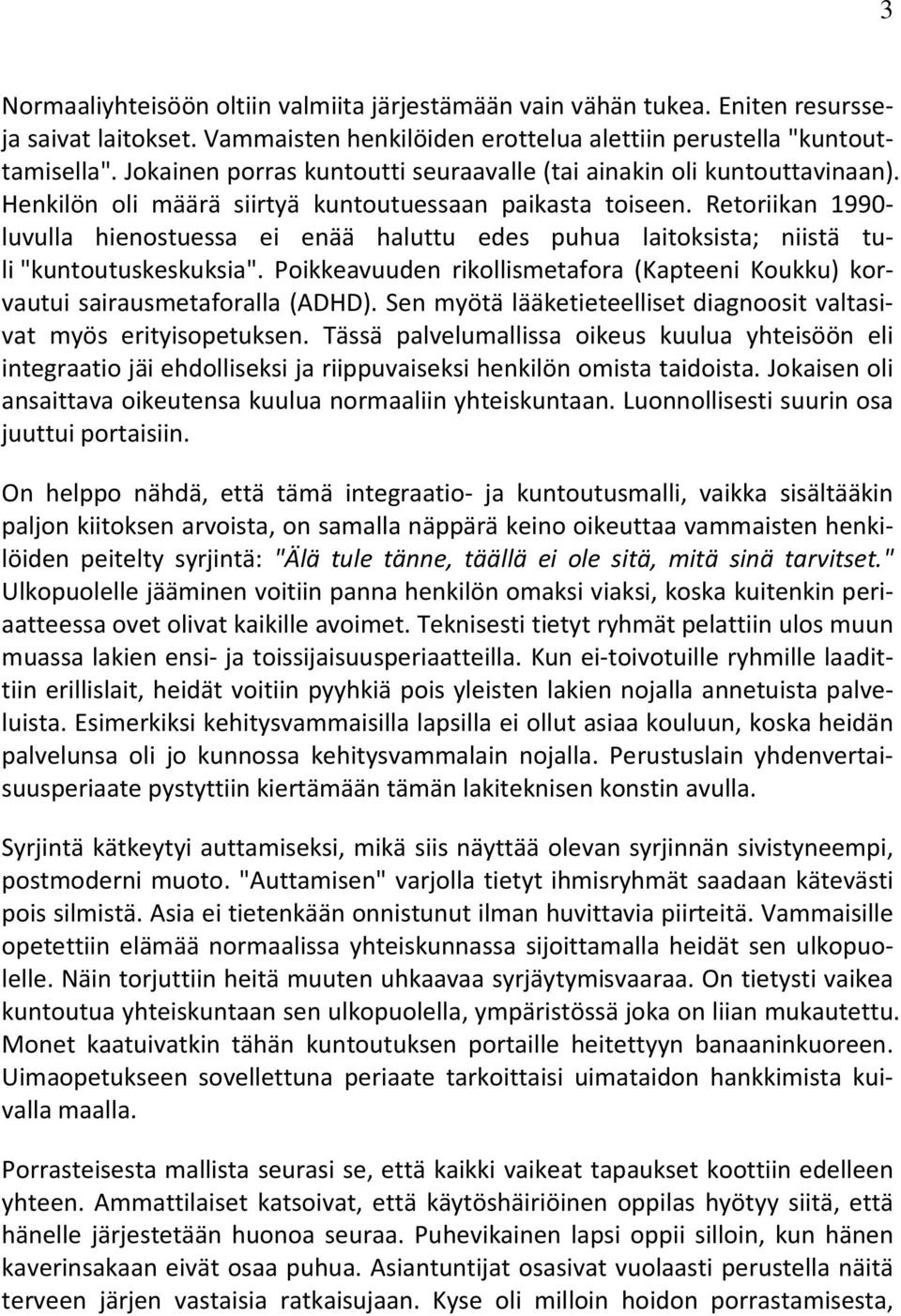 Retoriikan 1990- luvulla hienostuessa ei enää haluttu edes puhua laitoksista; niistä tuli "kuntoutuskeskuksia". Poikkeavuuden rikollismetafora (Kapteeni Koukku) korvautui sairausmetaforalla (ADHD).