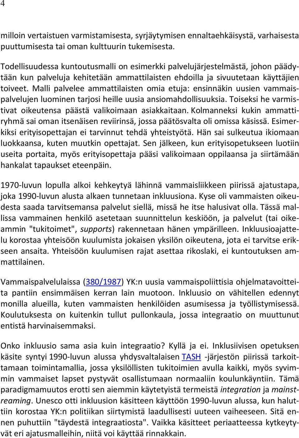 Malli palvelee ammattilaisten omia etuja: ensinnäkin uusien vammaispalvelujen luominen tarjosi heille uusia ansiomahdollisuuksia. Toiseksi he varmistivat oikeutensa päästä valikoimaan asiakkaitaan.