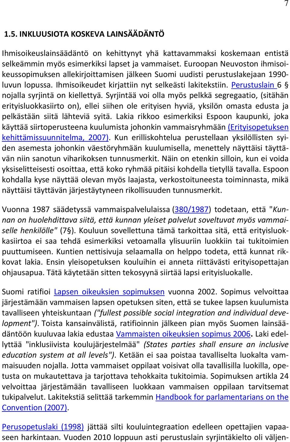 Perustuslain 6 nojalla syrjintä on kiellettyä.