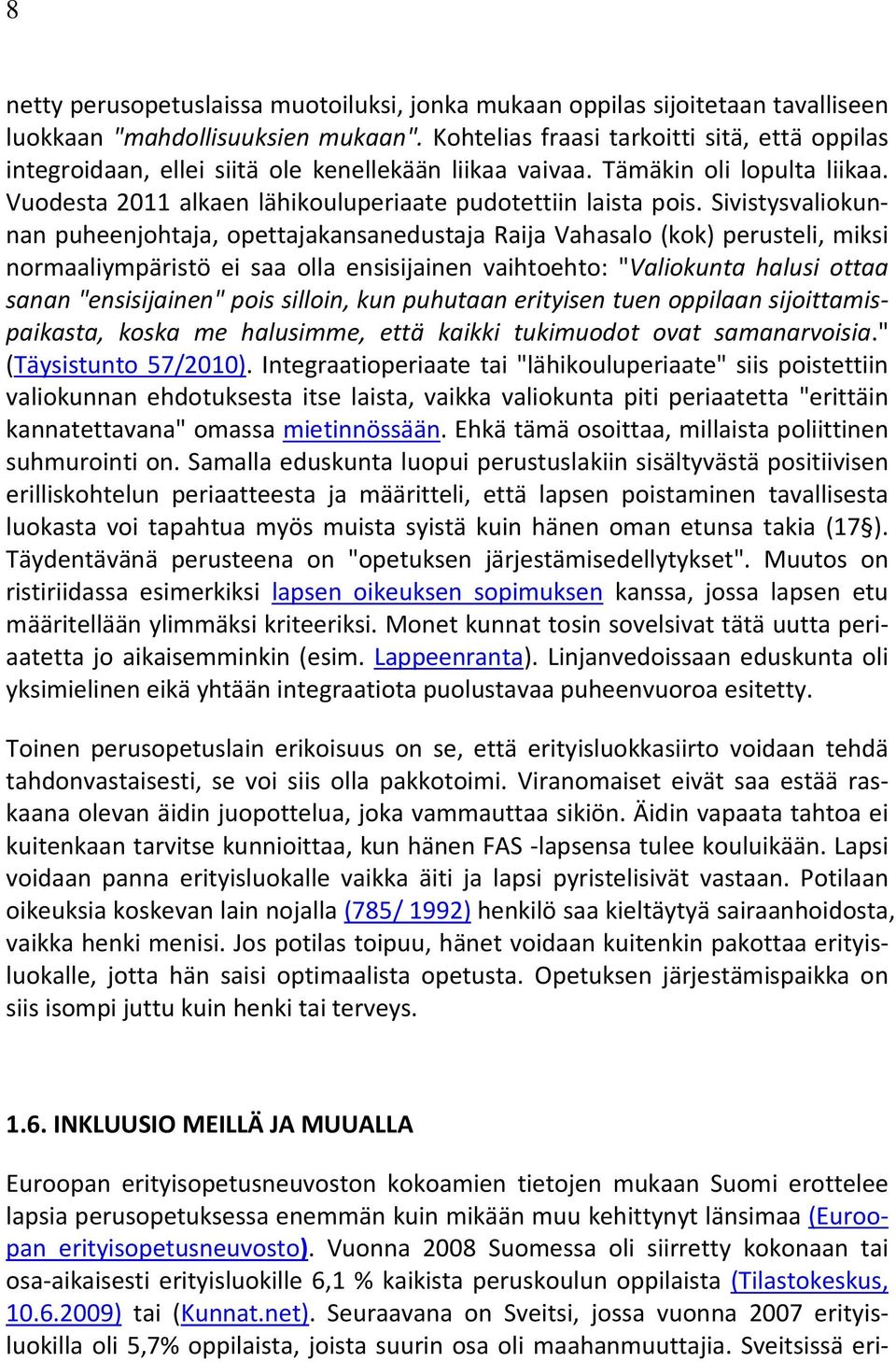 Sivistysvaliokunnan puheenjohtaja, opettajakansanedustaja Raija Vahasalo (kok) perusteli, miksi normaaliympäristö ei saa olla ensisijainen vaihtoehto: "Valiokunta halusi ottaa sanan "ensisijainen"
