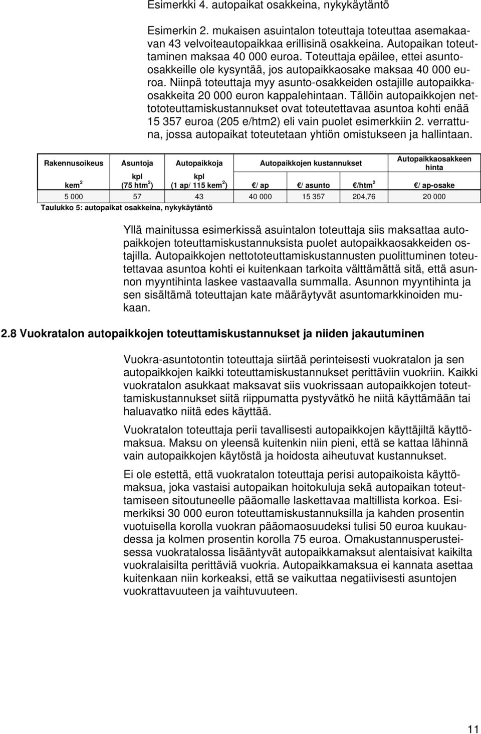 Niinpä toteuttaja myy asunto-osakkeiden ostajille autopaikkaosakkeita 20 000 euron kappalehintaan.