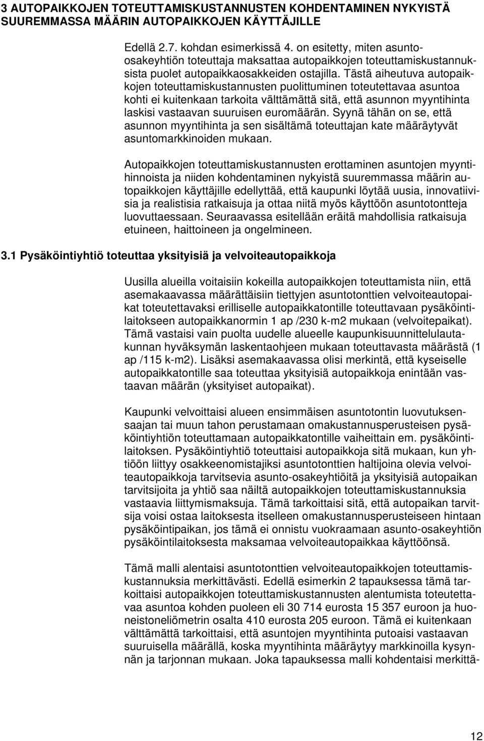 Tästä aiheutuva autopaikkojen toteuttamiskustannusten puolittuminen toteutettavaa asuntoa kohti ei kuitenkaan tarkoita välttämättä sitä, että asunnon myyntihinta laskisi vastaavan suuruisen