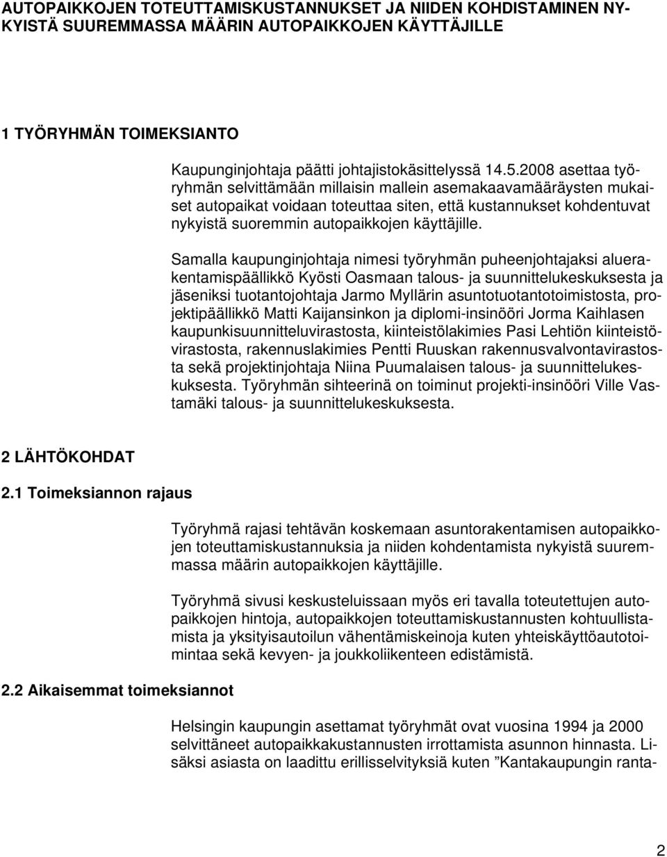 Samalla kaupunginjohtaja nimesi työryhmän puheenjohtajaksi aluerakentamispäällikkö Kyösti Oasmaan talous- ja suunnittelukeskuksesta ja jäseniksi tuotantojohtaja Jarmo Myllärin