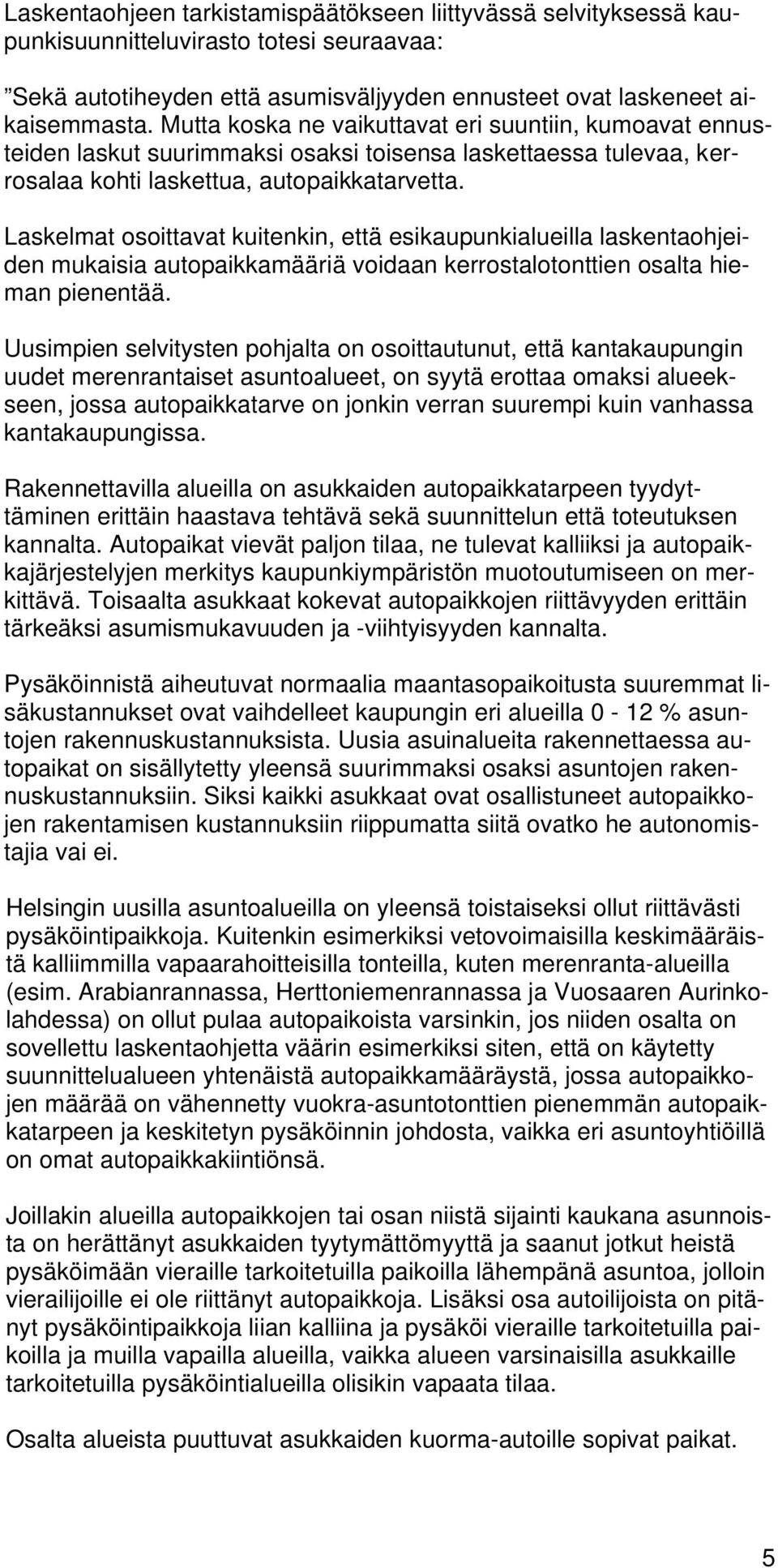 Laskelmat osoittavat kuitenkin, että esikaupunkialueilla laskentaohjeiden mukaisia autopaikkamääriä voidaan kerrostalotonttien osalta hieman pienentää.