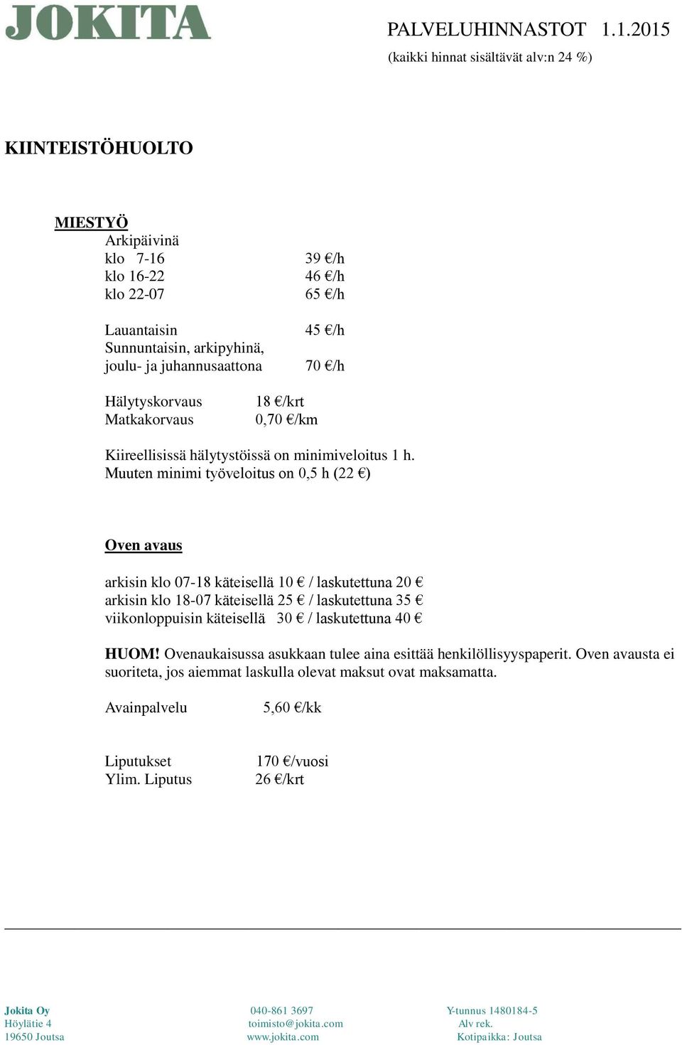 70 /h Hälytyskorvaus Matkakorvaus 18 /krt 0,70 /km Kiireellisissä hälytystöissä on minimiveloitus 1 h.