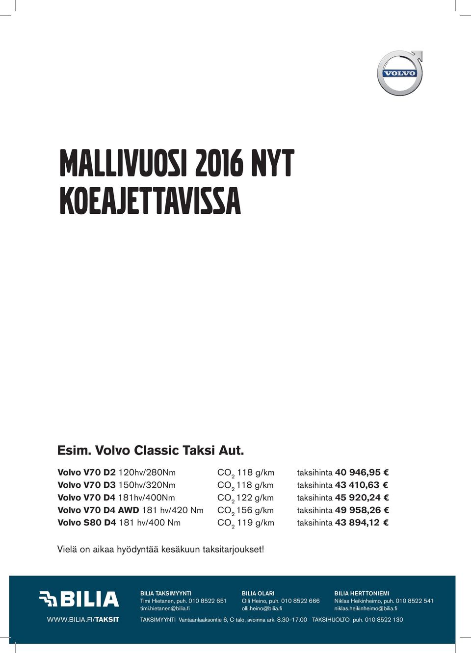 D4 AWD 181 hv/420 Nm CO 2 156 g/km taksihinta 49 958,26 Volvo S80 D4 181 hv/400 Nm CO 2 119 g/km taksihinta 43 894,12 Vielä on aikaa hyödyntää kesäkuun taksitarjoukset! WWW.BILIA.