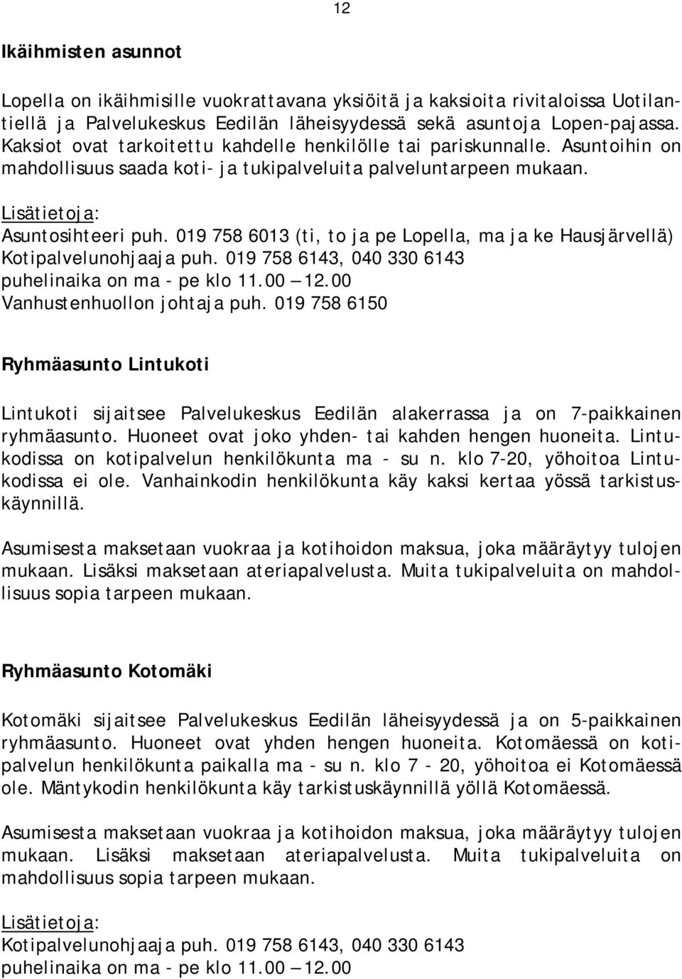 019 758 6013 (ti, to ja pe Lopella, ma ja ke Hausjärvellä) Kotipalvelunohjaaja puh. 019 758 6143, 040 330 6143 puhelinaika on ma - pe klo 11.00 12.00 Vanhustenhuollon johtaja puh.