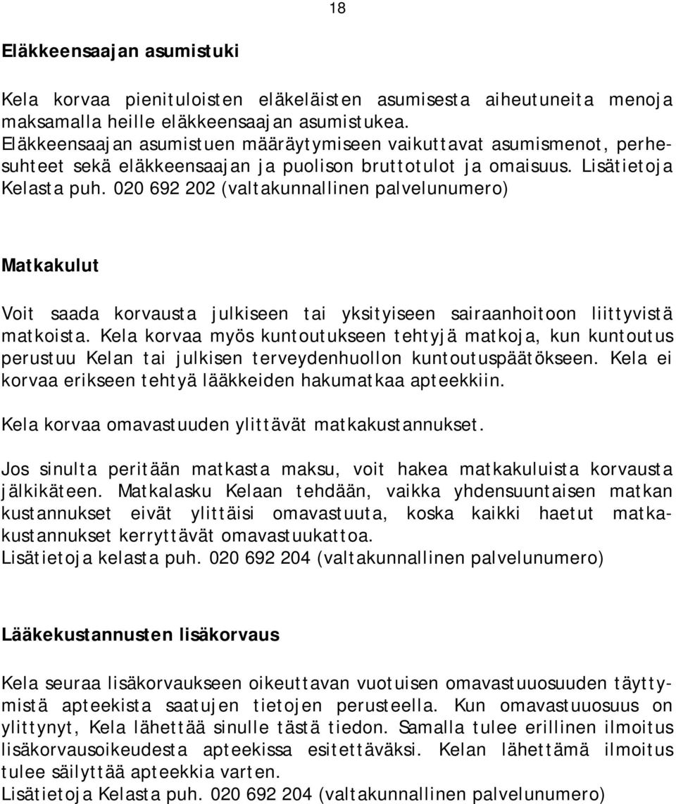 020 692 202 (valtakunnallinen palvelunumero) Matkakulut Voit saada korvausta julkiseen tai yksityiseen sairaanhoitoon liittyvistä matkoista.