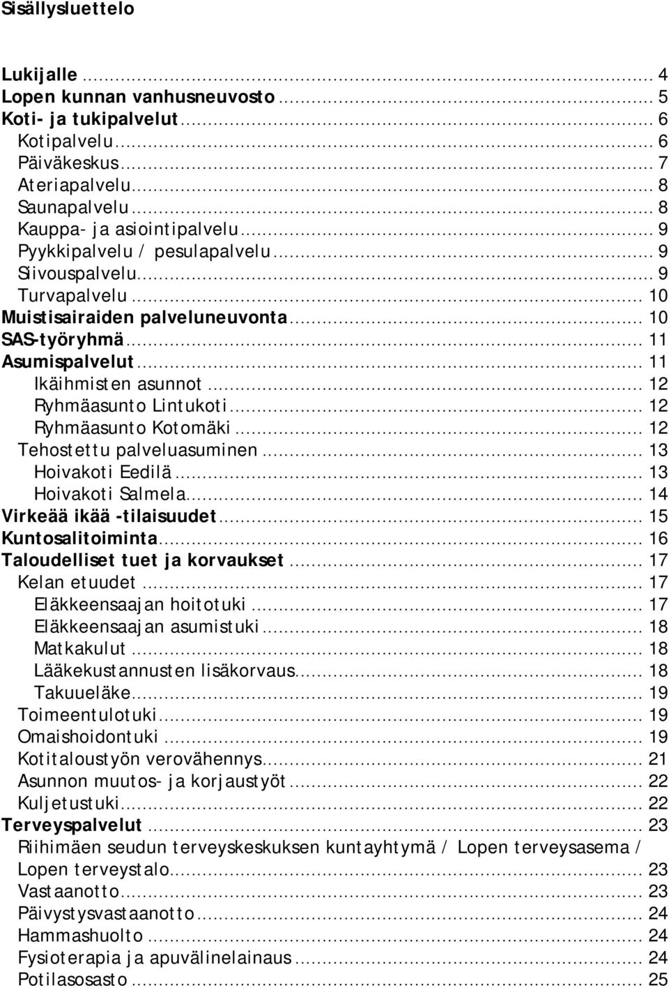 .. 12 Ryhmäasunto Lintukoti... 12 Ryhmäasunto Kotomäki... 12 Tehostettu palveluasuminen... 13 Hoivakoti Eedilä... 13 Hoivakoti Salmela... 14 Virkeää ikää -tilaisuudet... 15 Kuntosalitoiminta.