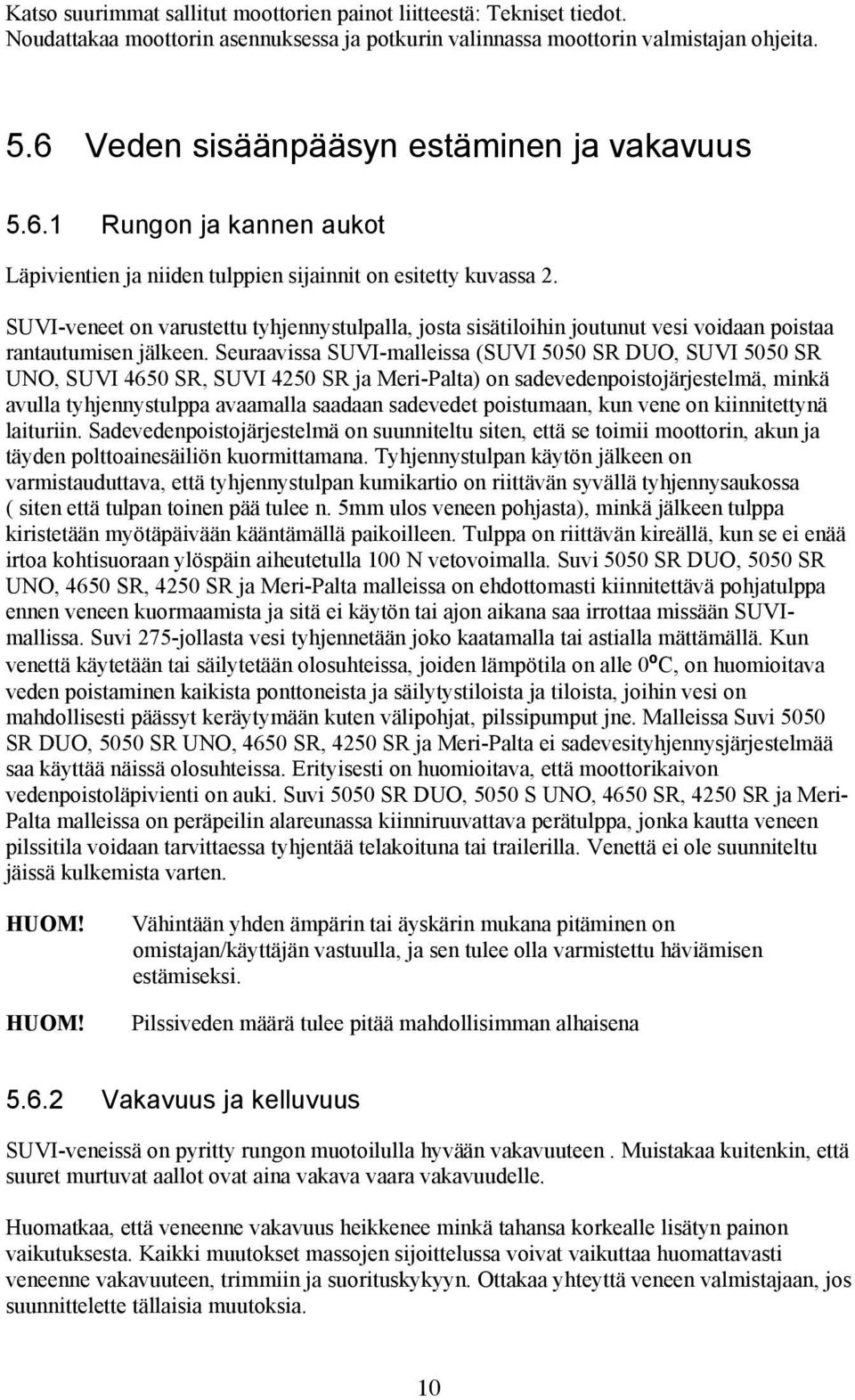 SUVI-veneet on varustettu tyhjennystulpalla, josta sisätiloihin joutunut vesi voidaan poistaa rantautumisen jälkeen.