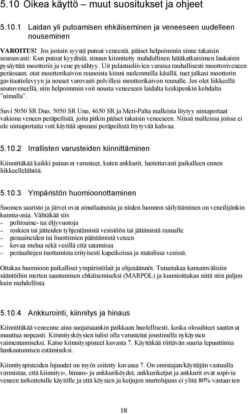 Uit pelastusliivien varassa rauhallisesti moottoriveneen peräosaan, otat moottorikaivon reunoista kiinni molemmilla käsillä, tuet jalkasi moottorin gavitaatiolevyyn ja nouset varovasti polvillesi