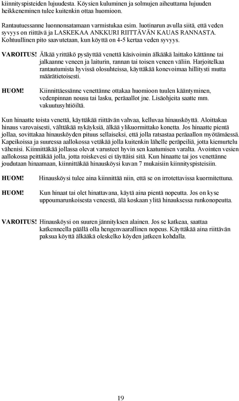 Älkää yrittäkö pysäyttää venettä käsivoimin älkääkä laittako kättänne tai jalkaanne veneen ja laiturin, rannan tai toisen veneen väliin.