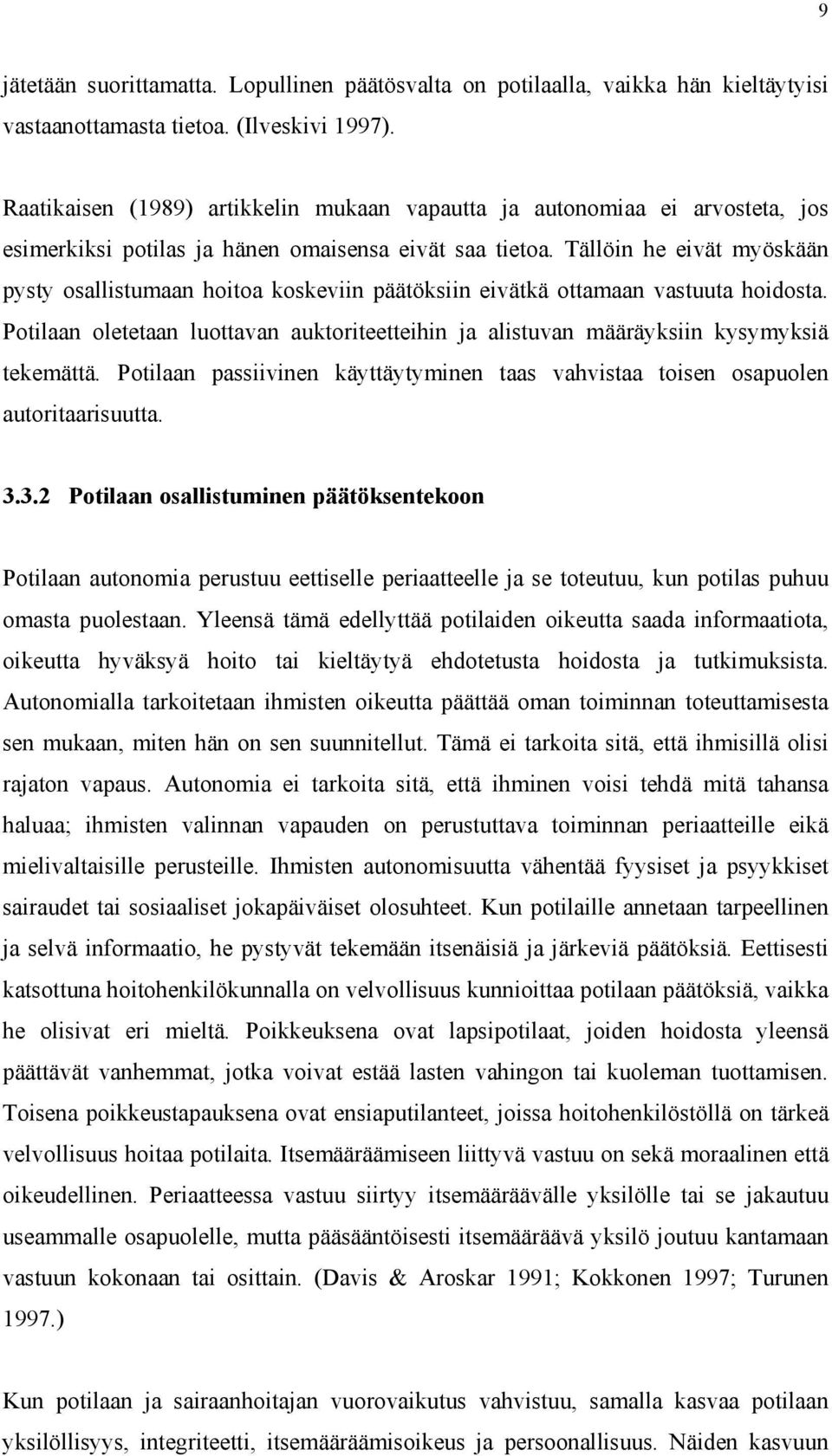 Tällöin he eivät myöskään pysty osallistumaan hoitoa koskeviin päätöksiin eivätkä ottamaan vastuuta hoidosta.