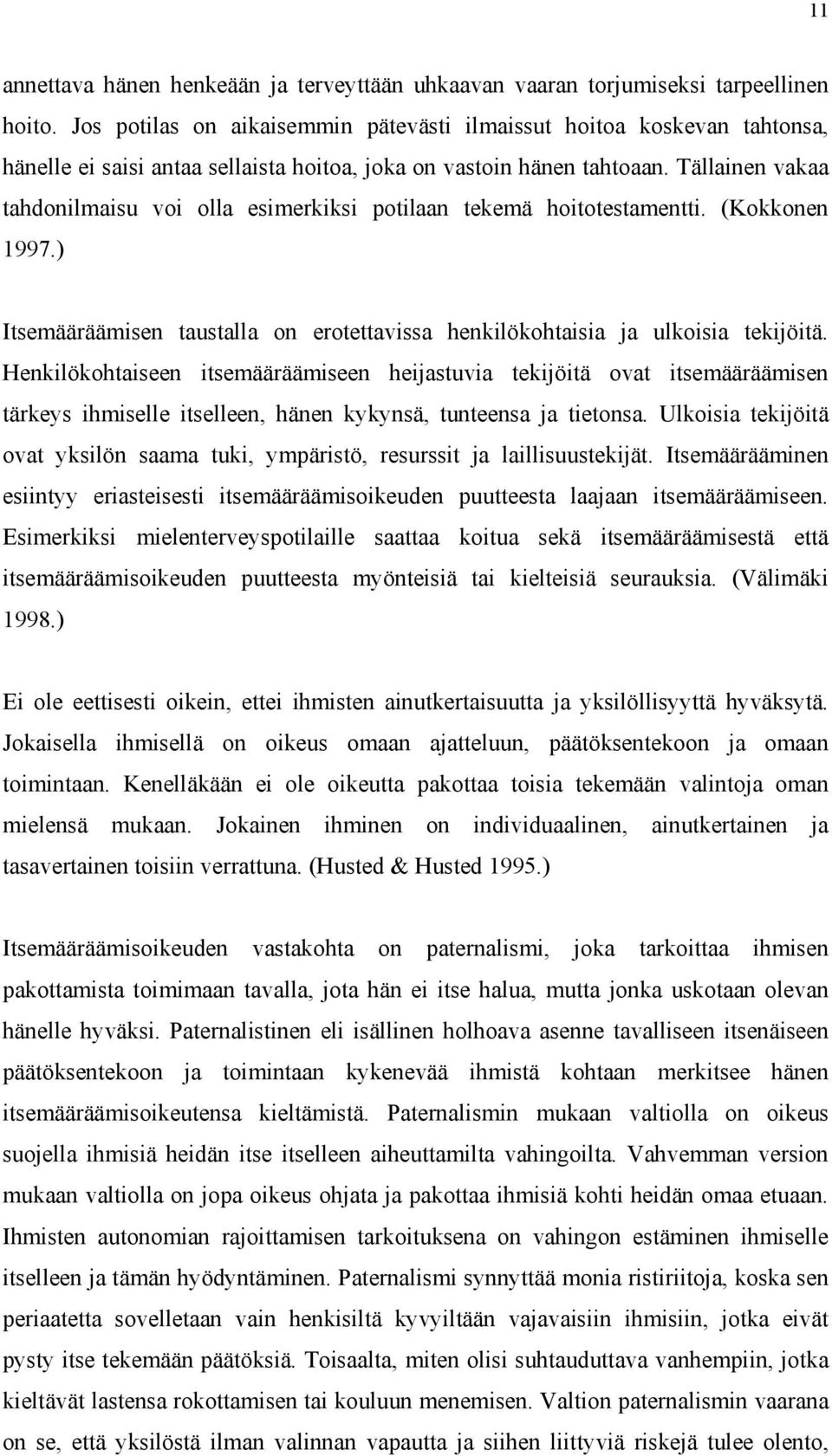 Tällainen vakaa tahdonilmaisu voi olla esimerkiksi potilaan tekemä hoitotestamentti. (Kokkonen 1997.) Itsemääräämisen taustalla on erotettavissa henkilökohtaisia ja ulkoisia tekijöitä.